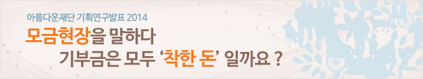 아름다운재단 기획연구발표 2014. 모금현장을 말하다. 기부금은 모두 착한돈일까요?