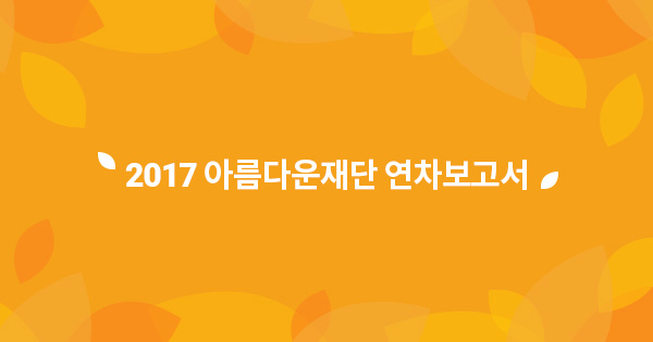 새로운 ! 2017 아름다운재단 연차보고서 – 후기 썸네일 이미지