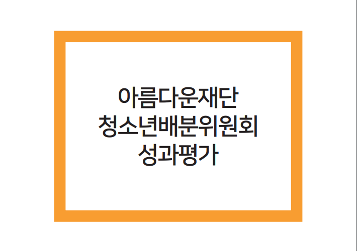 아름다운재단 청소년배분위원회 1기 성과평가 연구 썸네일 이미지